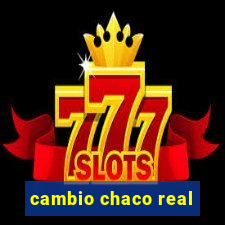 cambio chaco real